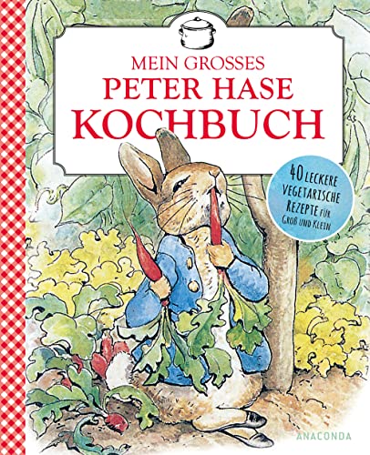 Beatrix Potter: Mein großes Peter-Hase-Kochbuch: Vegetarisch kochen mit Kindern nach den Jahreszeiten. 40 Rezepte für Frühling, Sommer, Herbst und Winter. Mit Saisonkalender (Obst & Gemüse)